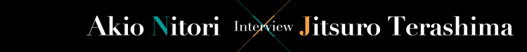 Akio Nitori President, NITORI Holdings Co. Ltd. Interview Jitsuro Terashima Chairman, The Japan Research Institute Limited President, Tama University