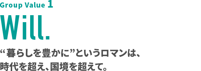 Group Value 1 Will. “住まいを豊かに”というロマンは、時代を超え、国境を超えて。